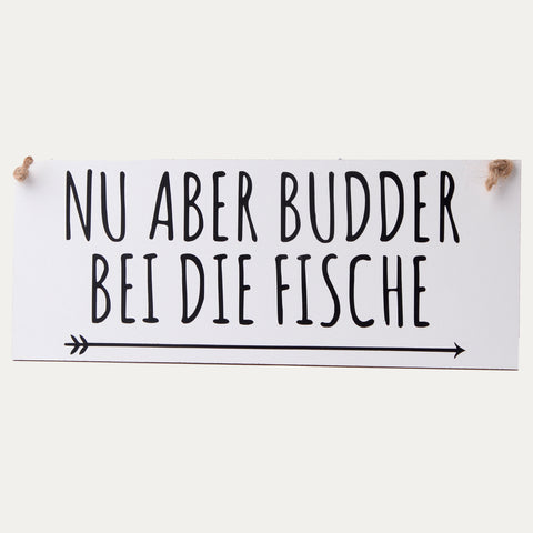 Schild - Nu aber Budder bei die Fische